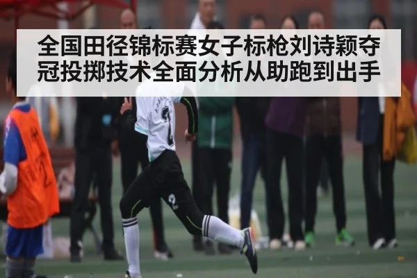 全国田径锦标赛女子标枪刘诗颖夺冠投掷技术全面分析从助跑到出手 - espn nba